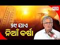 ୨୯ ଯାଏଁ ତାତିରୁ ତ୍ରାହି ନାହିଁ | Meteorologist Sarat Chandra Sahu on Heat Wave in Odish