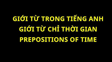 GIỚI TỪ TRONG TIẾNG ANH GIỚI TỪ CHỈ THỜI GIAN PREPOSITIONS OF TIME