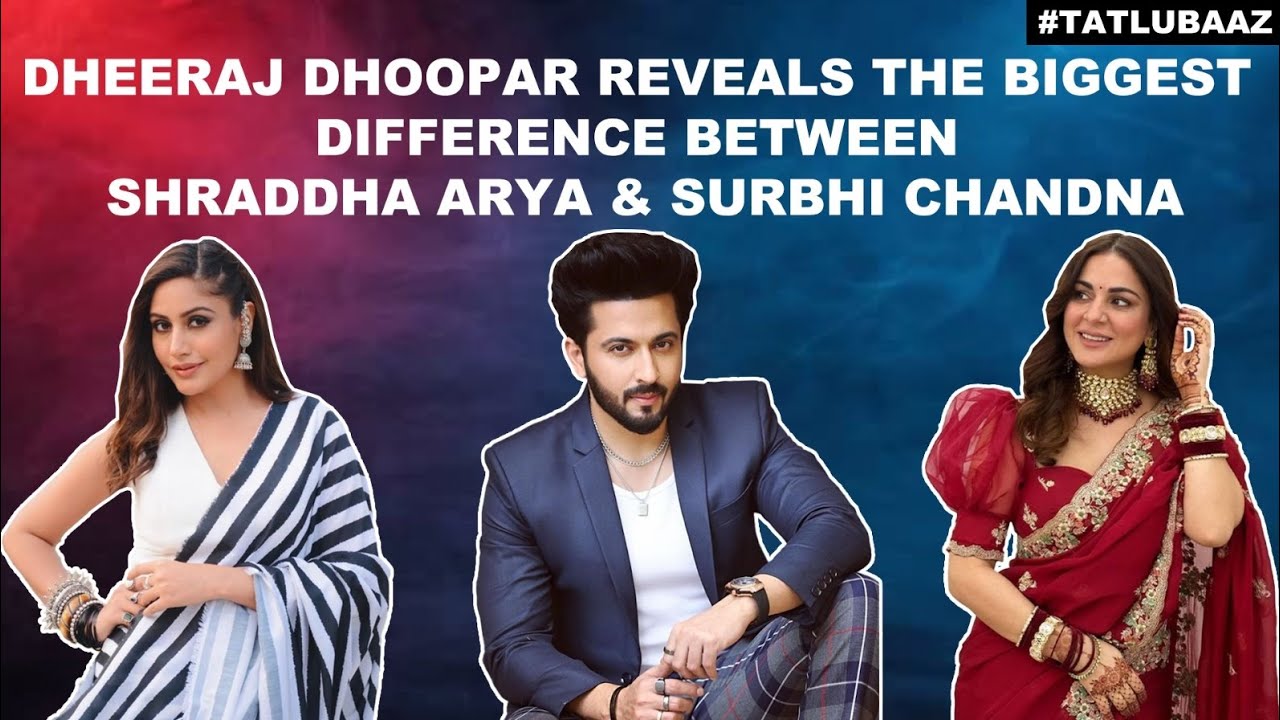 Dheeraj Dhoopar On Shraddha Arya, Kundali Bhagya, Surbhi Chandna, 'Tatlubaaz' & More!