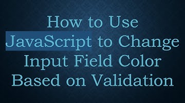How to Use JavaScript to Change Input Field Color Based on Validation