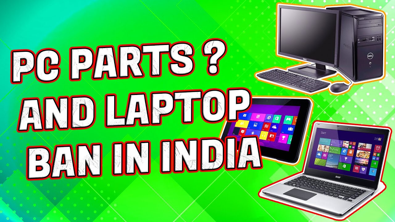 Ban On PC Parts Laptop And Tablet In India YouTube ban-on-pc-parts-laptop-and-tablet-in-india-youtube