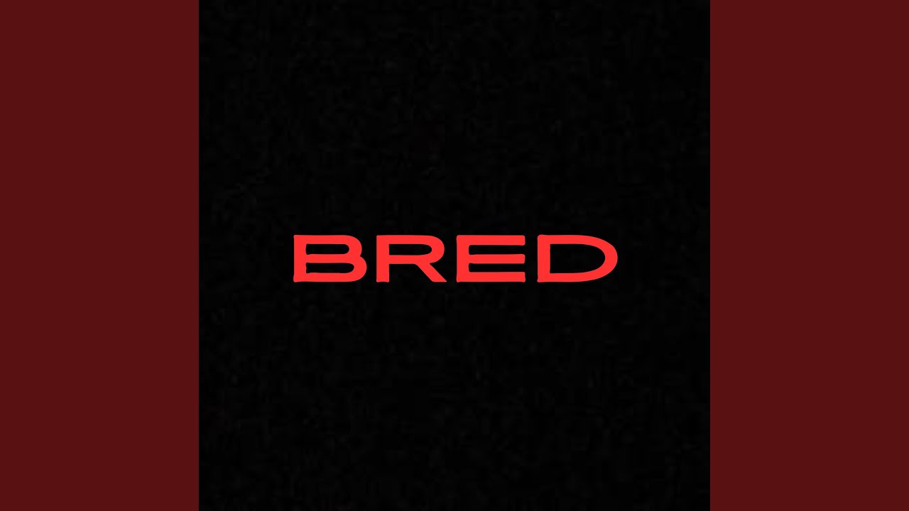Watch BRED on YouTube Watch BRED on YouTube