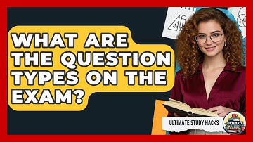 What Are The Question Types On The Exam? - Ultimate Study Hacks