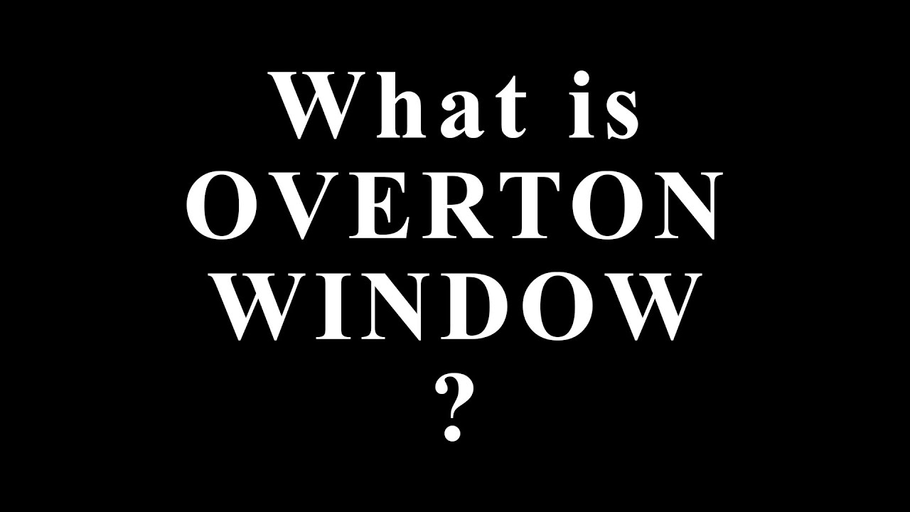 What Is the Overton Window? How Unthinkable Ideas Quietly Become Normal