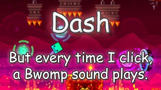 Dash, But Every Time I Click A Bwomp Sound Plays