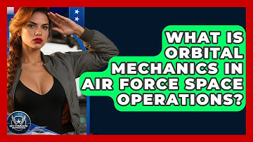 What Is Orbital Mechanics In Air Force Space Operations? - Sky Command Brotherhood