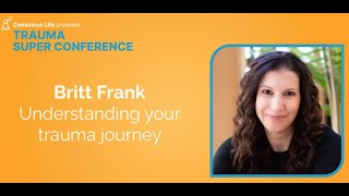 Understanding Your Trauma Journey | Britt Frank | Trauma Super Conference 2023