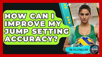 How Can I Improve My Jump Setting Accuracy? - The Volleyball Hub