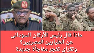 ماذا قال رئيس الأركان السودانى عن الطيارين المصريين؟ وتقراى تعلن عن مفاجأة جديدة