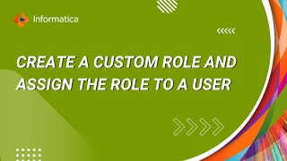 How to Create a Custom Role and Assign the Role to a User in Informatica Administrator