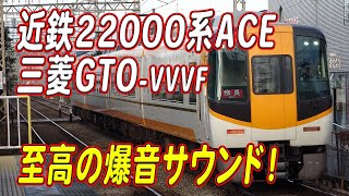 近鉄特急22000系ACE三菱GTO-VVVF 独特爆音サウンド&全電動車が奏でる至高のサウンド集！
