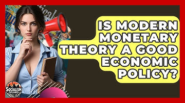 Is Modern Monetary Theory A Good Economic Policy? - Socialism Explained