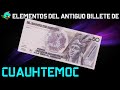 Elementos e historia del antiguo billete de Cuauhtemoc.