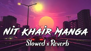 Nit Khair Manga [Slowed + Reverb]_Rahat Fateh Ali Khan | Raid | Lofi Music | Use Headphones 🎧