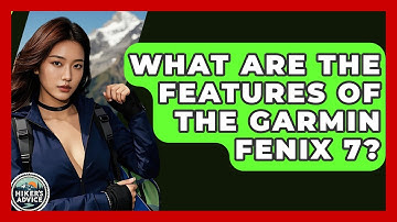 What Are The Features Of The Garmin Fenix 7? - The Hiker