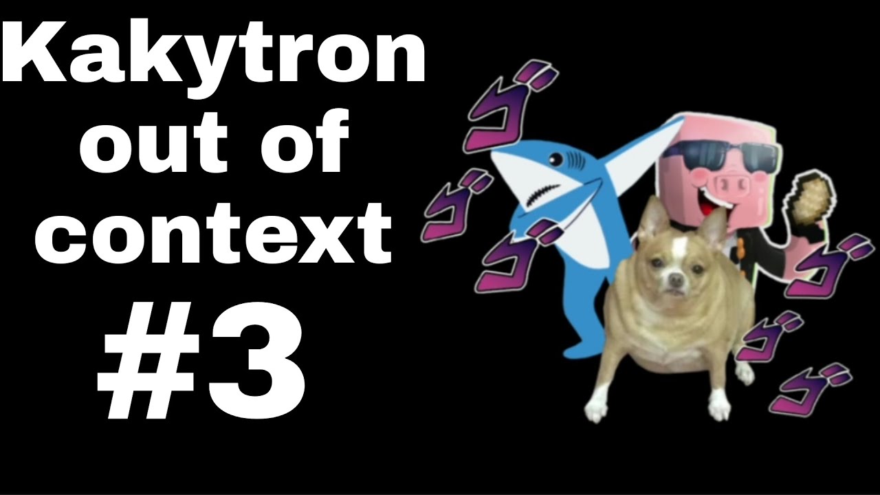 Kakytron out of context #3