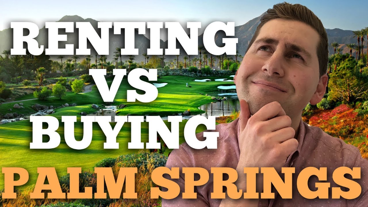 Is it Better to Rent or Buy in Palm Springs California?!! *MUST SEE*