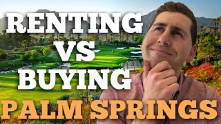 Is it Better to Rent or Buy in Palm Springs California?!! *MUST SEE*