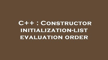 C++ : Constructor initialization-list evaluation order