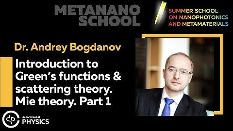 Andrey Bogdanov: Introduction to Green’s functions & scattering theory. Mie theory. Part 1.