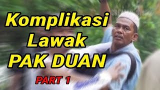 KOMPLIKASI LAWAK PAK DUAN PART 1 | LAWAK GILA