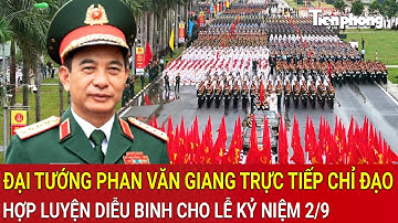 Nóng: Đại tướng Phan Văn Giang trực tiếp chỉ đạo hợp luyện diễu binh cho Lễ kỷ niệm Quốc khánh 2/9