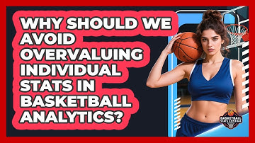 Why Should We Avoid Overvaluing Individual Stats In Basketball Analytics? - Basketball Stats Central