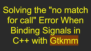 Solving the "no match for call" Error When Binding Signals in C++ with Gtkmm
