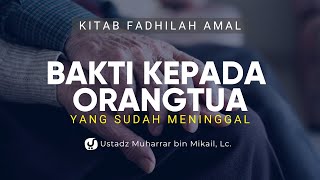 Keutamaan Berbakti kepada Orang Tua yang Sudah Meninggal - Ustadz Muharrar bin Mikail, Lc.