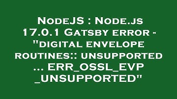 NodeJS : Node.js 17.0.1 Gatsby error - "digital envelope routines::unsupported ... ERR_OSSL_EVP_UNSU