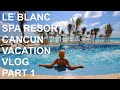 LE BLANC SPA RESORT CANCUN - FEBRUARY 2021 VACATION VLOG (Part 1)