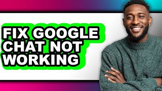 How to Fix Google Chat Not Working - Easy Guide