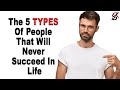 The 5 Types Of People That Will Never Succeed In Life