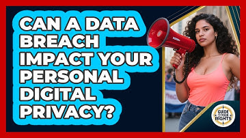 Can A Data Breach Impact Your Personal Digital Privacy? - Guide To Your Rights