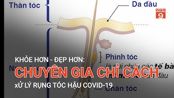CHUYÊN GIA CHỈ CÁCH XỬ LÝ RỤNG TÓC HẬU COVID-19 | VTC9