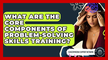 What Are The Core Components Of Problem-solving Skills Training? - Schizophrenia Support Network