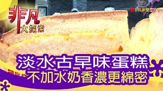 【非凡大探索】邊吃邊玩嚐美味 - 淡水香濃古早味蛋糕【1084-1集】