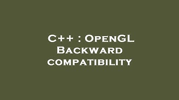 C++ : OpenGL Backward compatibility