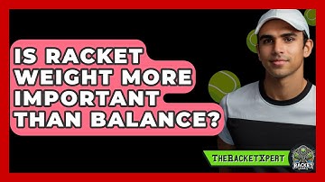 Is Racket Weight More Important Than Balance? - The Racket Xpert