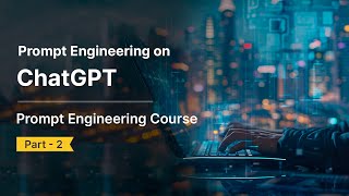 Prompt Engineering using ChatGPT | ChatGPT Prompt Engineering | Part 2
