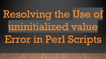 Resolving the Use of uninitialized value Error in Perl Scripts