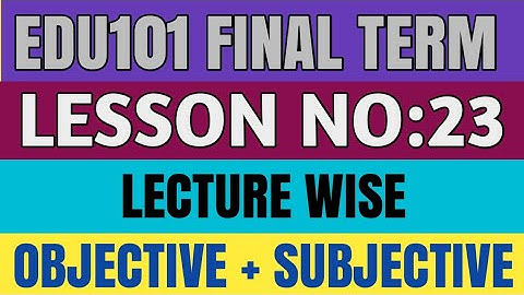 Edu101 Final Term Chapter Wise MCQs And Subjective /Edu101 Lesson 23 / Edu101 Final Term Notes