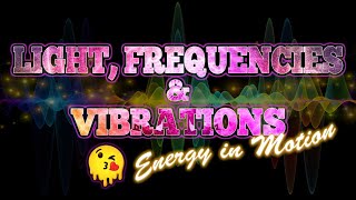 LIGHT, FREQUENCY & VIBRATION - ENERGY IN MOTION w/ TTS69