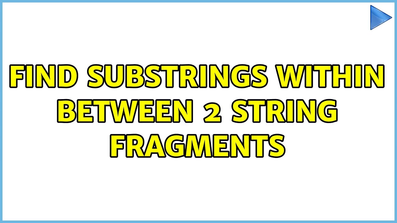 Find substrings within between 2 string fragments - YouTube