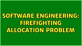 Software Engineering: Firefighting allocation problem