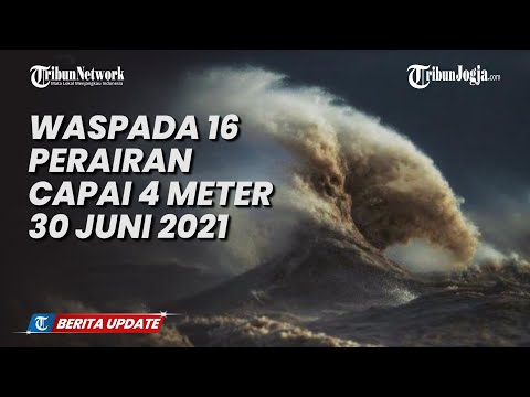 INFO GELOMBANG TINGGI BMKG RABU 30 JUNI 2021: WASPADA 16 PERAIRAN CAPAI 4 METER