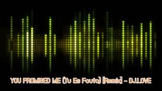 You Promised Me (Tu Es Fouto) [Remix] - Dj.Love