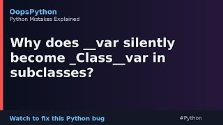 This Bug Is In Your Code: Why does __var silently become _Class__var in subclasses?