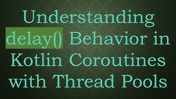 Understanding delay() Behavior in Kotlin Coroutines with Thread Pools