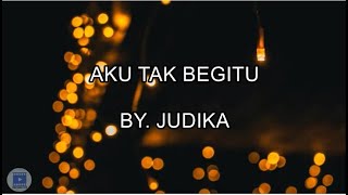 Aku Tak Begitu - Judika (lirik)